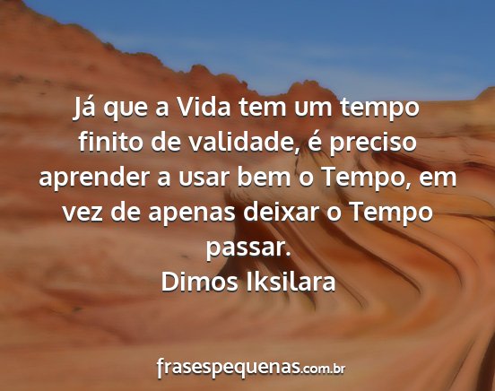 Dimos Iksilara - Já que a Vida tem um tempo finito de validade,...