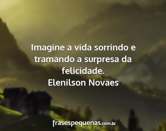 Elenilson Novaes - Imagine a vida sorrindo e tramando a surpresa da...