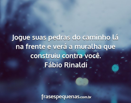 Fábio Rinaldi - Jogue suas pedras do caminho lá na frente e...