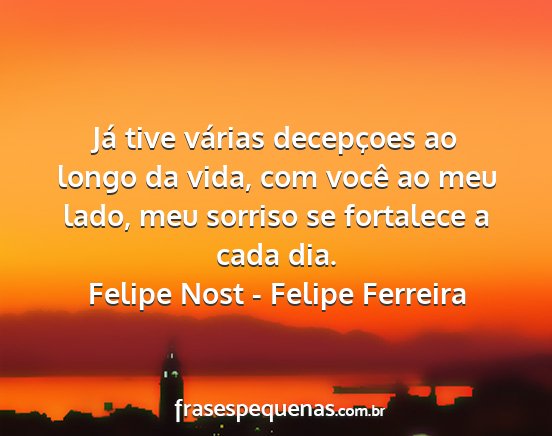 Felipe Nost - Felipe Ferreira - Já tive várias decepçoes ao longo da vida, com...