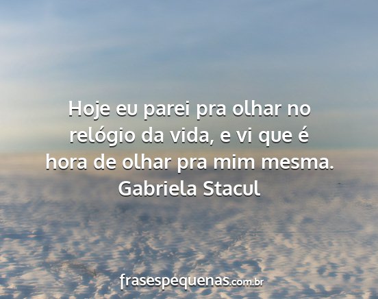Gabriela Stacul - Hoje eu parei pra olhar no relógio da vida, e vi...