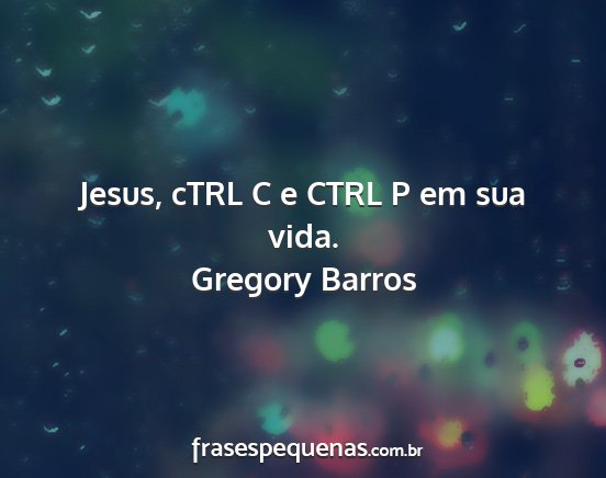 Gregory Barros - Jesus, cTRL C e CTRL P em sua vida....