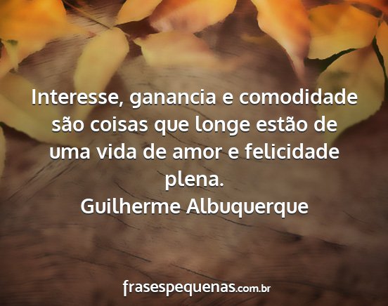 Guilherme Albuquerque - Interesse, ganancia e comodidade são coisas que...