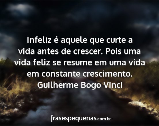 Guilherme Bogo Vinci - Infeliz é aquele que curte a vida antes de...