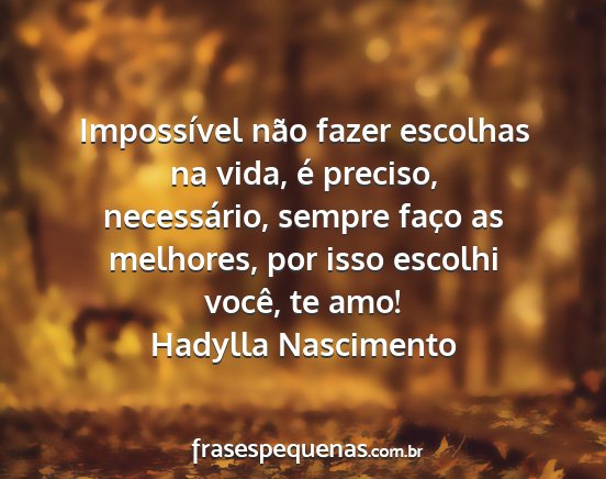 Hadylla Nascimento - Impossível não fazer escolhas na vida, é...