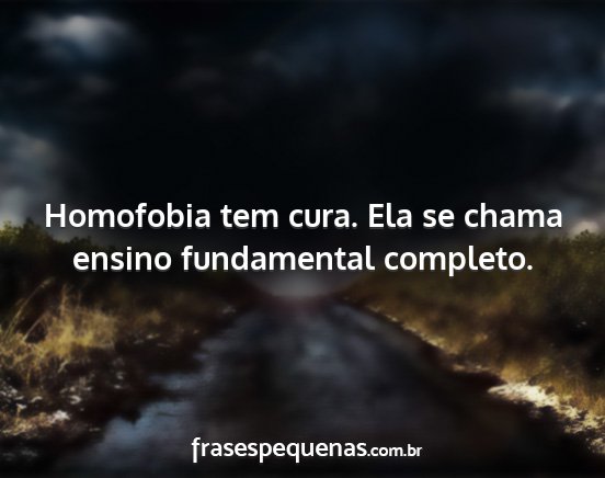 Homofobia tem cura. Ela se chama ensino...