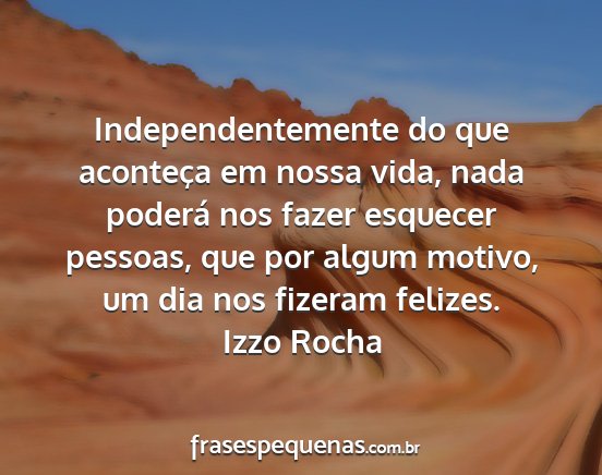 Izzo Rocha - Independentemente do que aconteça em nossa vida,...
