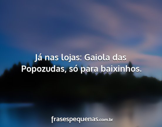 Já nas lojas: Gaiola das Popozudas, só para...
