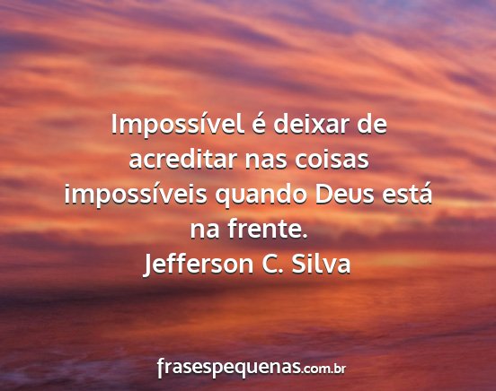 Jefferson C. Silva - Impossível é deixar de acreditar nas coisas...