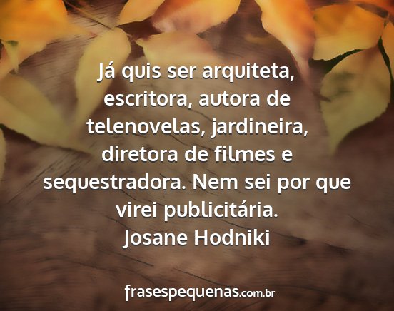 Josane Hodniki - Já quis ser arquiteta, escritora, autora de...