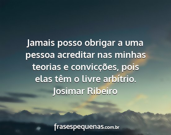 Josimar Ribeiro - Jamais posso obrigar a uma pessoa acreditar nas...