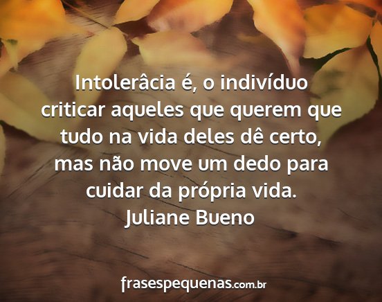 Juliane Bueno - Intolerâcia é, o indivíduo criticar aqueles...
