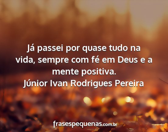 Júnior Ivan Rodrigues Pereira - Já passei por quase tudo na vida, sempre com fé...