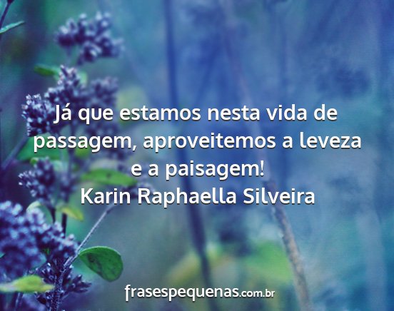 Karin Raphaella Silveira - Já que estamos nesta vida de passagem,...
