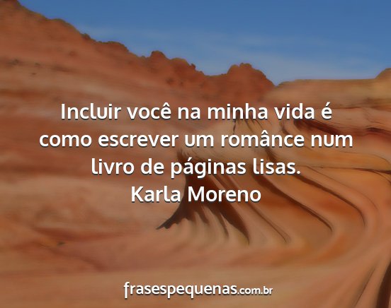 Karla Moreno - Incluir você na minha vida é como escrever um...