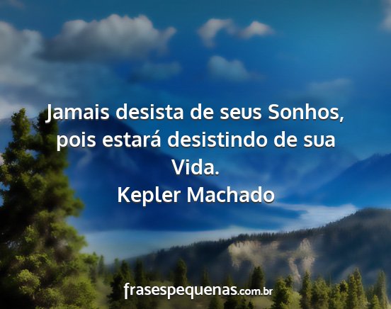 Kepler Machado - Jamais desista de seus Sonhos, pois estará...