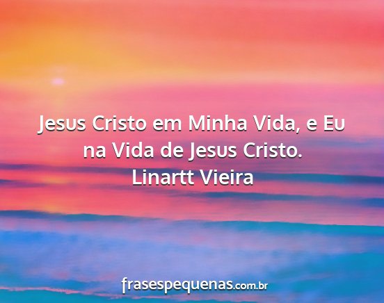 Linartt Vieira - Jesus Cristo em Minha Vida, e Eu na Vida de Jesus...