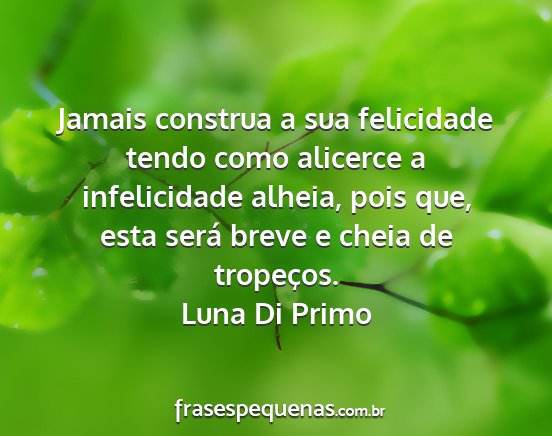 Luna Di Primo - Jamais construa a sua felicidade tendo como...