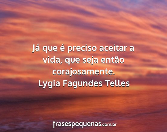 Lygia Fagundes Telles - Já que é preciso aceitar a vida, que seja...