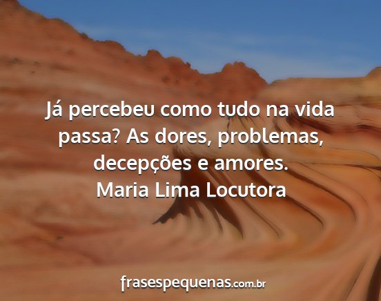 Maria Lima Locutora - Já percebeu como tudo na vida passa? As dores,...