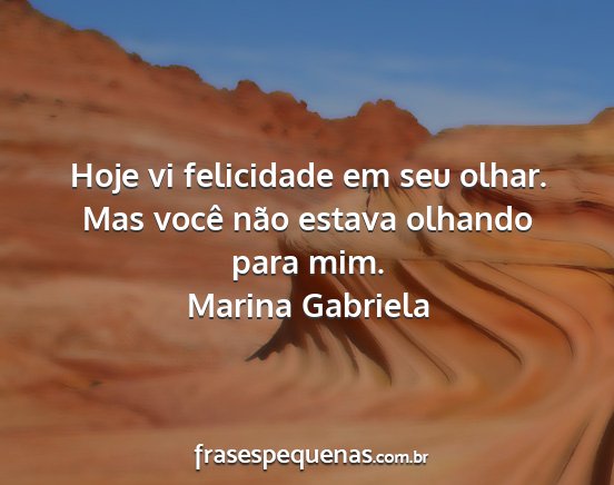 Marina Gabriela - Hoje vi felicidade em seu olhar. Mas você não...