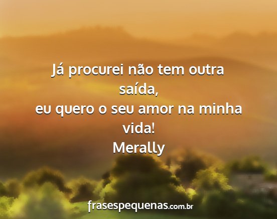 Merally - Já procurei não tem outra saída, eu quero o...