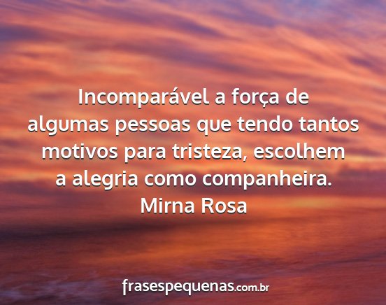 Mirna Rosa - Incomparável a força de algumas pessoas que...