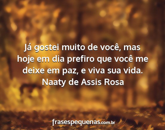 Naaty de Assis Rosa - Já gostei muito de você, mas hoje em dia...