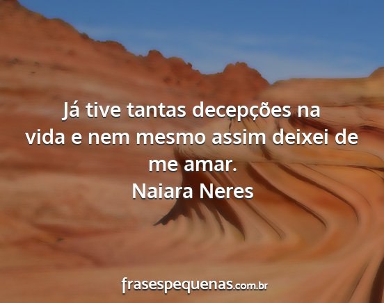 Naiara Neres - Já tive tantas decepções na vida e nem mesmo...