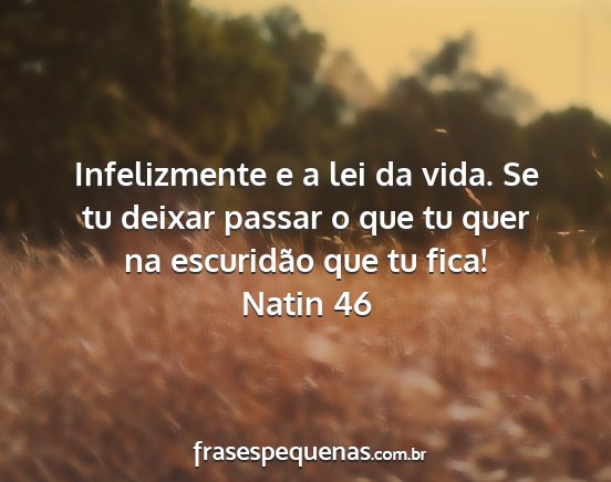 Natin 46 - Infelizmente e a lei da vida. Se tu deixar passar...