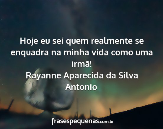 Rayanne Aparecida da Silva Antonio - Hoje eu sei quem realmente se enquadra na minha...