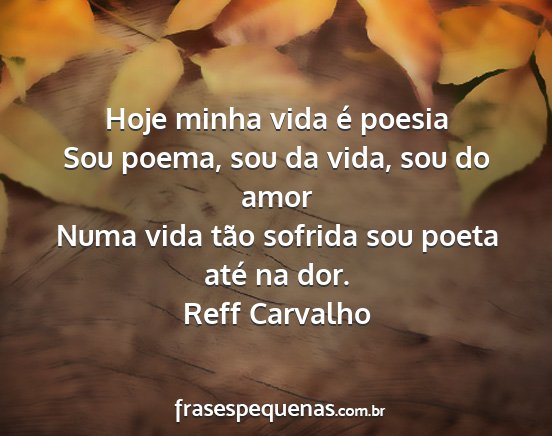 Reff Carvalho - Hoje minha vida é poesia Sou poema, sou da vida,...