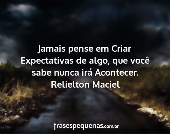 Relielton Maciel - Jamais pense em Criar Expectativas de algo, que...