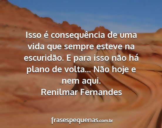 Renilmar Fernandes - Isso é consequência de uma vida que sempre...