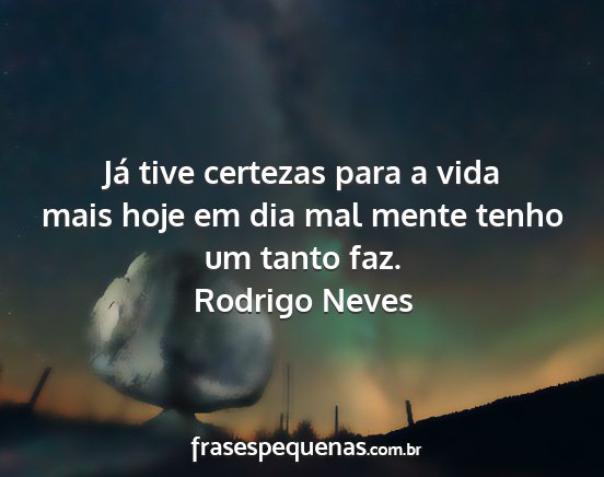 Rodrigo Neves - Já tive certezas para a vida mais hoje em dia...