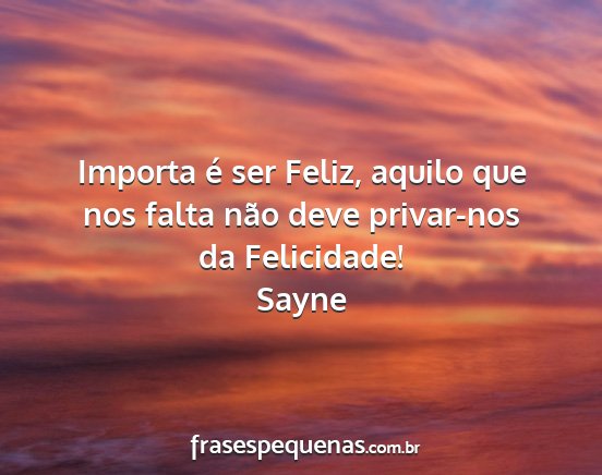 Sayne - Importa é ser Feliz, aquilo que nos falta não...