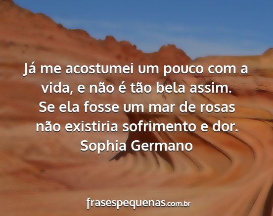 Sophia Germano - Já me acostumei um pouco com a vida, e não é...