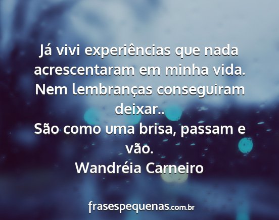 Wandréia Carneiro - Já vivi experiências que nada acrescentaram em...