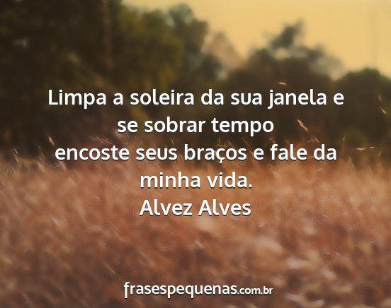 Alvez Alves - Limpa a soleira da sua janela e se sobrar tempo...