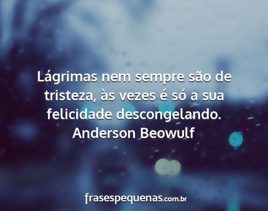Anderson Beowulf - Lágrimas nem sempre são de tristeza, às vezes...