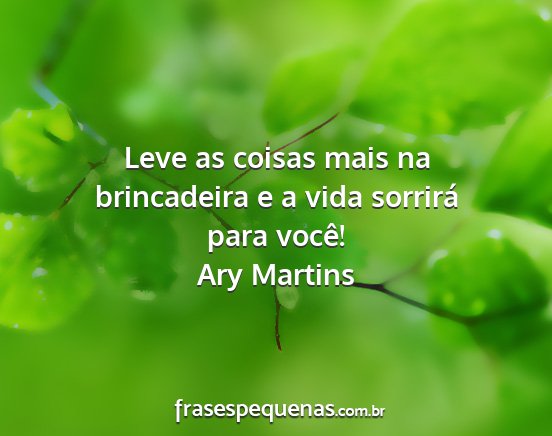 Ary Martins - Leve as coisas mais na brincadeira e a vida...