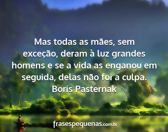 Boris Pasternak - Mas todas as mães, sem exceção, deram à luz...