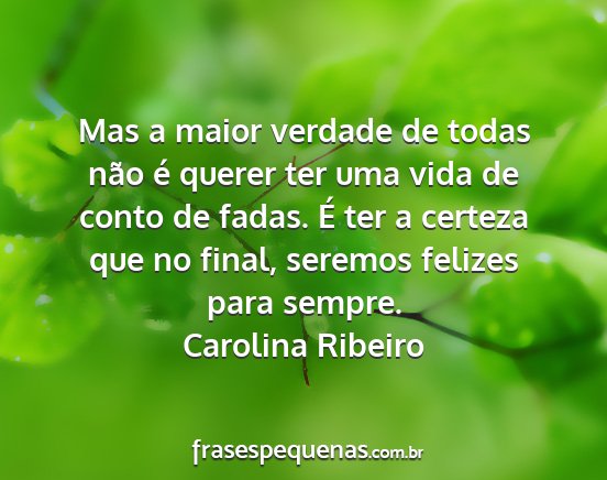 Carolina Ribeiro - Mas a maior verdade de todas não é querer ter...