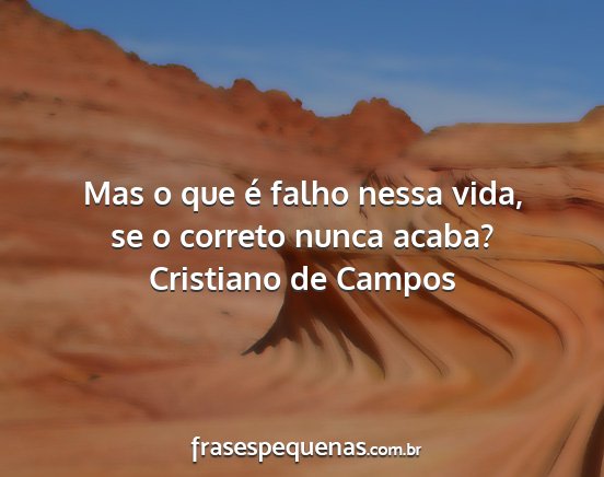 Cristiano de Campos - Mas o que é falho nessa vida, se o correto nunca...