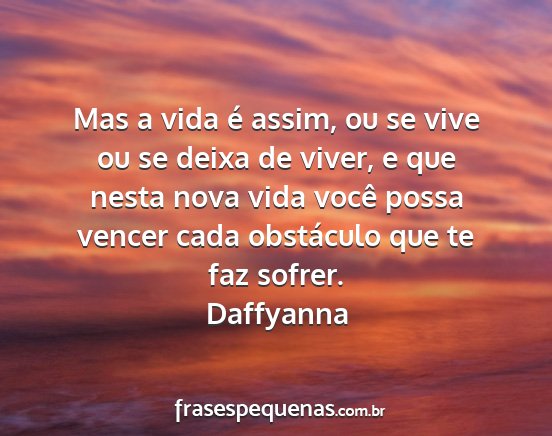 Daffyanna - Mas a vida é assim, ou se vive ou se deixa de...