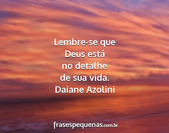 Daiane Azolini - Lembre-se que Deus está no detalhe de sua vida....