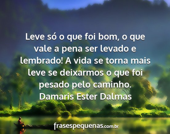 Damaris Ester Dalmas - Leve só o que foi bom, o que vale a pena ser...