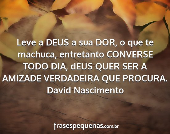 David Nascimento - Leve a DEUS a sua DOR, o que te machuca,...