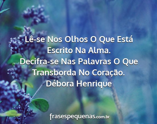 Débora Henrique - Lê-se Nos Olhos O Que Está Escrito Na Alma....