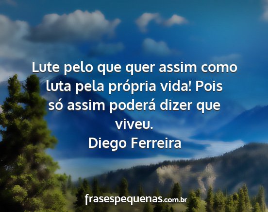 Diego Ferreira - Lute pelo que quer assim como luta pela própria...